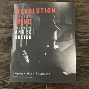 Revolution of the Mind: The Life of André Breton a biography by Mark Polizzotti